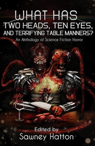 What Has Two Heads, Ten Eyes, and Terrifying Table Manners?: An Anthology of Science Fiction Horror