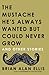 The Mustache He's Always Wanted but Could Never Grow: And Other Stories