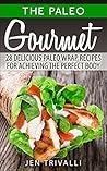 The Paleo Gourmet: 28 Delicious Paleo Wrap Recipes for Achieving the Perfect Body