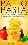 Paleo: PASTA! Who Said You Couldn't Eat Pasta While Following The Paleo Diet? YOU CAN! - The Ultimate Paleo Pasta Guide to Unlock Weight Loss With Low ... Weight Loss, Primal Blueprint, Low Carb)