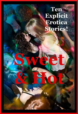 Sweet and Hot: Ten Explicit Sex Erotica Stories