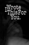 I Wrote This For You by pleasefindthis