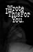 I Wrote This For You