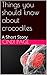 Things you should know about crocodiles by Cindi Page