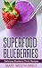 Superfood: Blueberries: Delicious Blueberry Drink Recipes (blueberry smoothies, diet smoothies, superfood blueberries, detox blueberries, blueberry diet, superfood detox, organic)