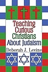 Teaching Curious Christians about Judaism by Deborah J. Levine