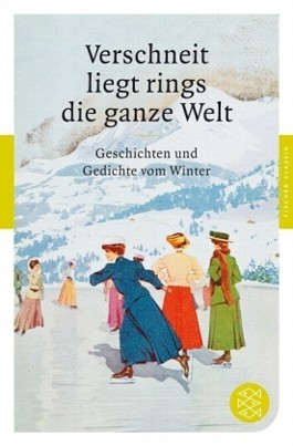 Verschneit liegt rings die ganze Welt: Geschichten und Gedichte vom Winter