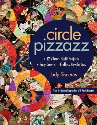 Circle Pizzazz: 12 Vibrant Quilt Projects - Easy Curves-Endless Possibilities