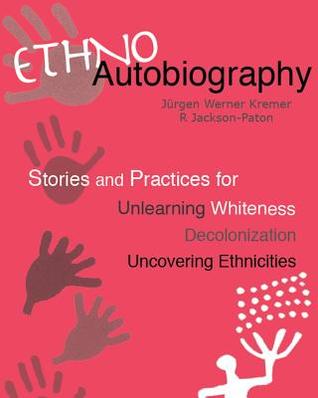 Ethnoautobiography: Stories and Practices for Unlearning Whiteness, Decolonization, Uncovering Ethnicities (Paperback)