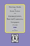 Marriage, Death and Estate Notices from Georgetown, South Carolina Newspapers 1791-1861 Marriage, Death and Estate Notices from Georgetown, South Carolina Newspapers 1791-1861