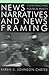 News Narratives and News Framing: Constructing Political Reality