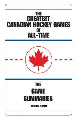 The Greatest Canadian Hockey Games of All-Time: The Game Summaries (Paperback)