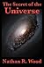 The Secret of the Universe by Nathan R. Wood