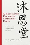 A Protestant Church in Communist China: Moore Memorial Church Shanghai 1949-1989