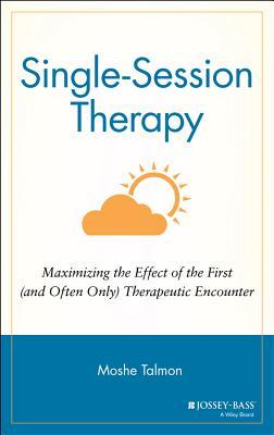 Single Session Therapy: Maximizing the Effect of the First (and Often Only) Therapeutic Encounter (Jossey-Bass Social and Behavioral Science Series)