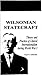 Wilsonian Statecraft: Theory and Practice of Liberal Internationalism During World War I