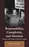 Responsibility, Complexity, and Abortion: Toward a New Image of Ethical Thought