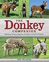 The Donkey Companion: Selecting, Training, Breeding, Enjoying & Caring for Donkeys The Donkey Companion: Selecting, Training, Breeding, Enjoying & Caring for Donkeys