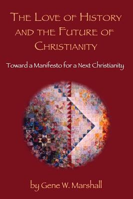 The Love of History and the Future of Christianity: Toward a Manifesto for a Next Christianity (Paperback)