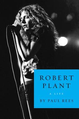 Robert Plant: A Life – The Definitive Rock Biography of Led Zeppelin's Legendary Frontman