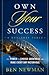 Own YOUR Success: The Power to Choose Greatness and Make Every Day Victorious
