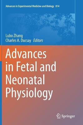 Advances in Fetal and Neonatal Physiology: Proceedings of the Center for Perinatal Biology 40th Anniversary Symposium (Advances in Experimental Medicine and Biology, 814)