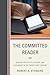 The Committed Reader: Reading for Utility, Pleasure, and Fulfillment in the Twenty-First Century