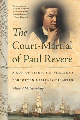 The Court-Martial of Paul Revere: A Son of Liberty and America's Forgotten Military Disaster (Hardcover)