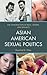 Asian American Sexual Politics by Rosalind S. Chou