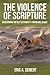 The Violence of Scripture: Overcoming the Old Testament's Troubling Legacy