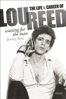 Waiting for the Man: The Life and Career of Lou Reed