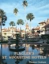 Flagler's St. Augustine Hotels: The Ponce de Leon, the Alcazar, and the Casa Monica Flagler's St. Augustine Hotels: The Ponce de Leon, the Alcazar, and the Casa Monica