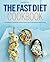 The Fast Diet Cookbook: Low-Calorie Fast Diet Recipes and Meal Plans for the 5:2 Diet and Intermittent Fasting