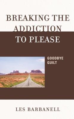 Breaking the Addiction to Please (Kindle Edition)
