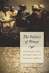 The Politics of Piracy: Crime and Civil Disobedience in Colonial America The Politics of Piracy: Crime and Civil Disobedience in Colonial America