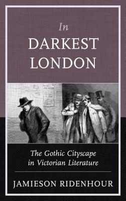 In Darkest London: The Gothic Cityscape in Victorian Literature (Kindle Edition)