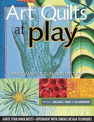 Art Quilts at Play: Ignite Your Inner Artist-Experiment with Surface Design Techniques (ebook)