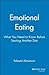 Emotional Eating: What You Need to Know Before Starting Your Next Diet