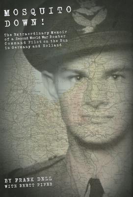 Mosquito Down!: The Extraordinary Memoir of a Second World War Bomber Command Pilot on the Run in Germany and Holland.