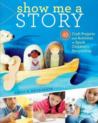 Show Me a Story: 40 Craft Projects and Activities to Spark Children's Storytelling (Paperback)
