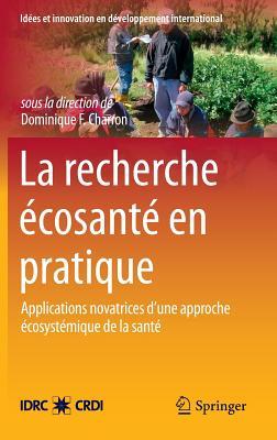 La Recherche Écosanté en pratique: Applications novatrices d’une approche écosystémique de la santé (Insight and Innovation in International Development, 2) (French Edition)