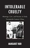 Intolerable Cruelty: Marriage, Law, and Society in Early Twentieth-Century China