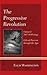 The Progressive Revolution: Liberal Fascism Through the Ages, Vol. I: 2007-08 Writings