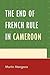 The End of French Rule in Cameroon by Martin Atangana