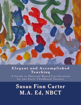 Elegant and Accomplished Teaching: A Guide to National Board Certification for the Early Childhood Teacher