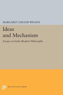 Ideas and Mechanism: Essays on Early Modern Philosophy: Essays on Early Modern Philosophy