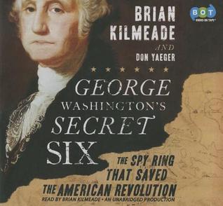 George Washington's Secret Six: The Spy Ring That Saved the American Revolution