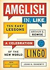 Amglish, in Like, Ten Easy Lessons: A Celebration of the New World Lingo Amglish, in Like, Ten Easy Lessons: A Celebration of the New World Lingo