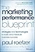 The Marketing Performance Blueprint: Strategies and Technologies to Build and Measure Business Success