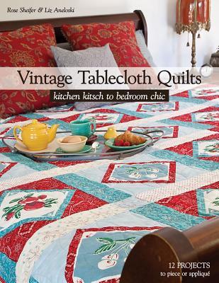 Vintage Tablecloth Quilts: Kitchen Kitsch to Bedroom Chic - 12 Projects to Piece or Applique